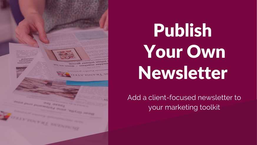 Publish your own newsletter mini-course. Add a client-focused newsletter to your marketing toolkit.